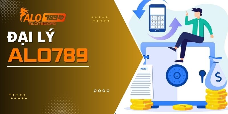 Trở Thành Đại Lý ALO789 Nhận Hoa Hồng Cực Khủng