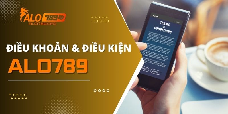 Điều Khoản Và Điều Kiện - Cẩm Nang Cho Người Chơi ALO789