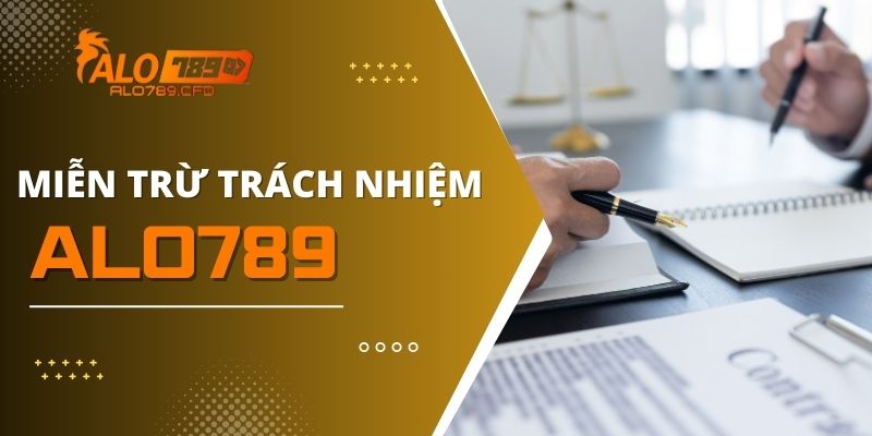 Miễn Trừ Trách Nhiệm - Đảm Bảo Quyền Lợi Người Chơi ALO789